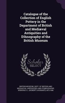 portada Catalogue of the Collection of English Pottery in the Department of British and Mediæval Antiquities and Ethnography of the British Museum