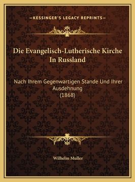 portada Die Evangelisch-Lutherische Kirche In Russland: Nach Ihrem Gegenwartigen Stande Und Ihrer Ausdehnung (1868) (en Alemán)