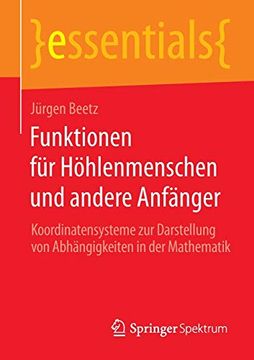 portada Funktionen für Höhlenmenschen und Andere Anfänger: Koordinatensysteme zur Darstellung von Abhängigkeiten in der Mathematik (Essentials) (in German)