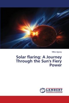 portada Solar flaring: A Journey Through the Sun's Fiery Power (en Inglés)