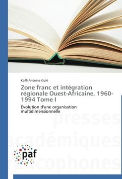 portada Zone franc et intégration régionale Ouest-Africaine, 1960-1994 Tome I