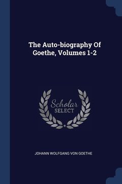 portada The Auto-biography Of Goethe, Volumes 1-2 (en Inglés)