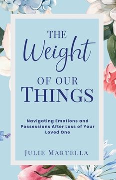 portada The Weight of Our Things: Navigating Possessions and Emotions After the Loss of Your Loved One (in English)