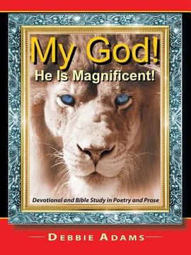 portada My God! He Is Magnificent!: Devotional and Bible Study in Poetry and Prose (en Inglés)