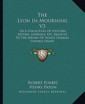 portada the lyon in mourning v3: or a collection of speeches, letters, journals, etc. relative to the affairs of prince charles edward stuart (en Inglés)