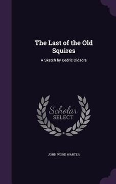 portada The Last of the Old Squires: A Sketch by Cedric Oldacre (en Inglés)