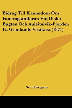 portada Bidrag Till Kannedom om Fanerogamfloran vid Disko-Bugten och Auleitsivik-Fjorden pa Gronlands Vestkust (1871) (in Spanish)