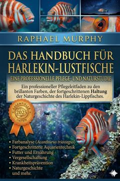 DAS HANDBUCH FÜR HARLEKIN-LUSTFISCHE. Ein professioneller Pflegeleitfaden zu den brillanten Farben, der fortgeschrittenen Haltung und der Naturgeschichte des Harlekin-Lippfisches. (en Alemán)