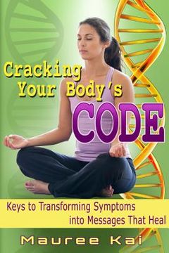 portada Cracking your Body's Code: Keys to Transforming Symptoms into Messages That Heal (en Inglés)