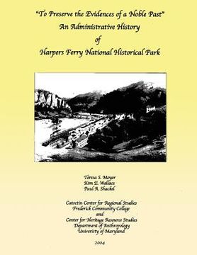 portada To Preserve the Evidences of a Noble Past: An Administrative History of Harpers Ferry National Historical Park (in English)