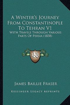 portada a winter's journey from constantinople to tehran v1: with travels through various parts of persia (1838)