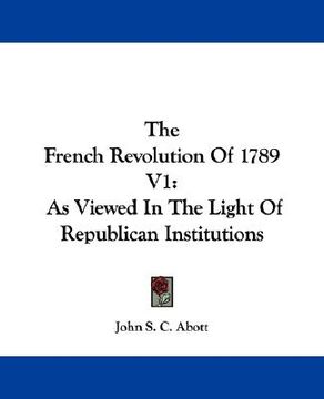 portada the french revolution of 1789 v1: as viewed in the light of republican institutions (en Inglés)
