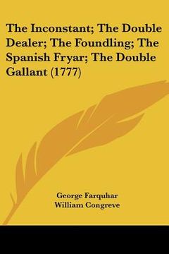 portada the inconstant; the double dealer; the foundling; the spanish fryar; the double gallant (1777)