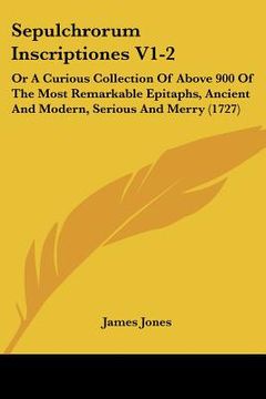 portada sepulchrorum inscriptiones v1-2: or a curious collection of above 900 of the most remarkable epitaphs, ancient and modern, serious and merry (1727)