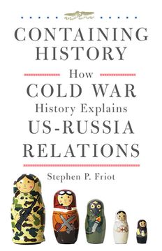 portada Containing History: How Cold War History Explains Us-Russia Relations (en Inglés)