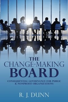 portada The Change-Making Board: Consequential Governance for Public & Nonprofit Organizations