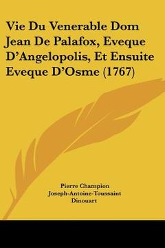 portada Vie Du Venerable Dom Jean De Palafox, Eveque D'Angelopolis, Et Ensuite Eveque D'Osme (1767) (en Francés)