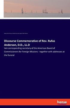 portada Discourse Commemorative of Rev. Rufus Anderson, D.D., LL.D: late corresponding secretary of the American Board of Commissioners for Foreign Missions - (en Inglés)