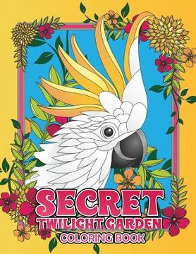 portada Secret Twilight Garden Coloring Book: Enter a Whimsical Zen Garden with Adorable Animals and Magical Floral Patterns - Adult Coloring Book with Stress (en Inglés)