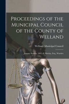 portada Proceedings of the Municipal Council of the County of Welland [microform]: January Session, 1885, C. Riselay, Esq., Warden
