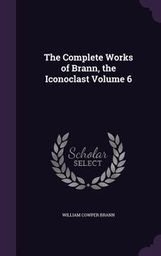 portada The Complete Works of Brann, the Iconoclast Volume 6 (en Inglés)