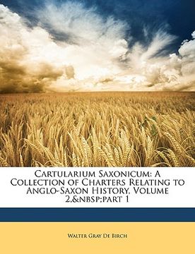 portada cartularium saxonicum: a collection of charters relating to anglo-saxon history, volume 2, part 1 (en Inglés)