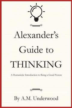 portada Alexander's Guide to Thinking: A Humanistic Introduction to Being a Good Person (in English)