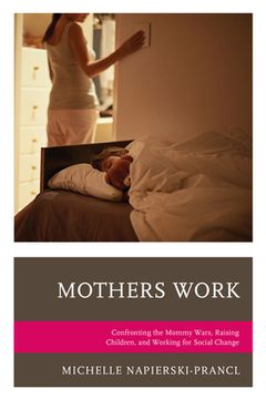 portada Mothers Work: Confronting the Mommy Wars, Raising Children, and Working for Social Change (en Inglés)