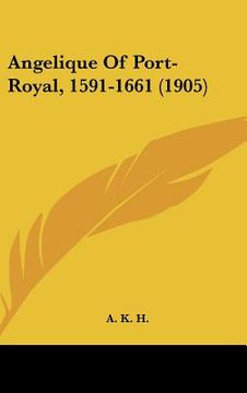 portada angelique of port-royal, 1591-1661 (1905) (en Inglés)
