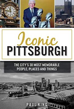 portada Iconic Pittsburgh: The City's 30 Most Memorable People, Places and Things (in English)