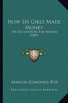 portada how six girls made money: or occupations for women (1887) (in English)