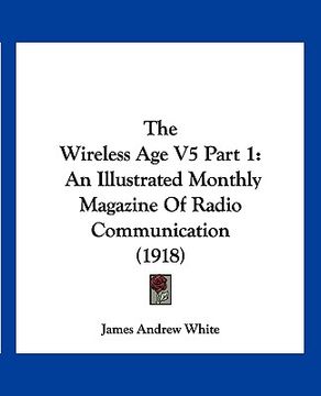 portada the wireless age v5 part 1: an illustrated monthly magazine of radio communication (1918) (en Inglés)