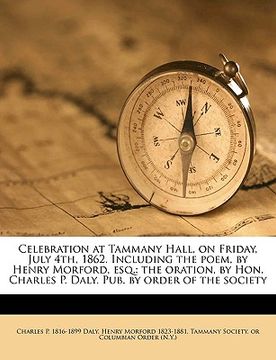 portada celebration at tammany hall, on friday, july 4th, 1862. including the poem, by henry morford, esq.: the oration, by hon. charles p. daly. pub. by orde (en Inglés)