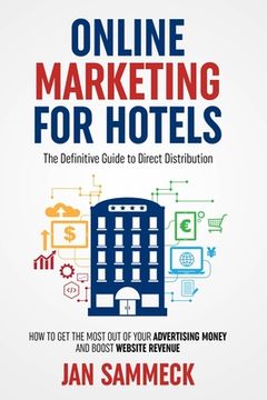 portada Online Marketing for Hotels: The Definitive Guide to Direct Distribution: How to get the most out of your advertising money and boost website reven (en Inglés)