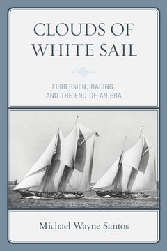 portada Clouds of White Sail: Fishermen, Racing, and the End of an Era (en Inglés)