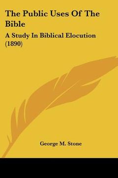 portada the public uses of the bible: a study in biblical elocution (1890) (in English)
