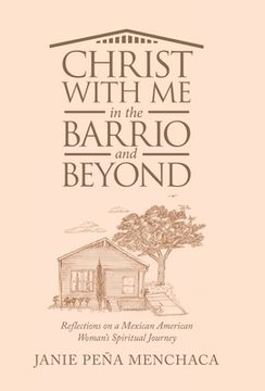 portada Christ with Me in the Barrio and Beyond: Reflections on a Mexican American Woman's Spiritual Journey (en Inglés)