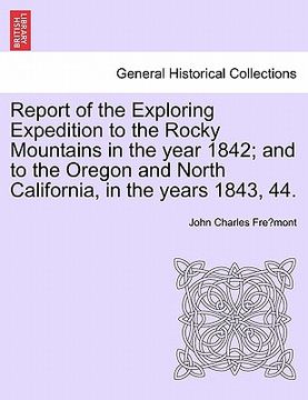 portada report of the exploring expedition to the rocky mountains in the year 1842; and to the oregon and north california, in the years 1843, 44. (in English)