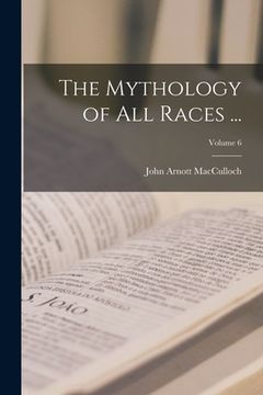 portada The Mythology of All Races ...; Volume 6 (en Inglés)
