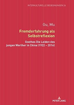 portada Fremderfahrung als Selbstreflexion: Goethes die Leiden des Jungen Werther in China (1922 - 2016) (Interkulturelle Begegnungen. Studien zum Literatur- und Kult) 