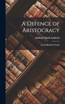 portada A Defence of Aristocracy: A Text Book for Tories (en Inglés)