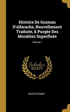 portada Histoire de Guzman d'Alfarache, Nouvellement Traduite, & Purgée Des Moralitez Superfluës; Volume 1 (en Francés)