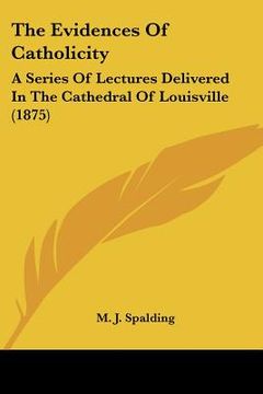 portada the evidences of catholicity: a series of lectures delivered in the cathedral of louisville (1875)