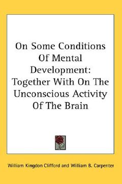 portada on some conditions of mental development: together with on the unconscious activity of the brain (en Inglés)