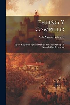 portada Patiño y Campillo; Reseña Histórico-Biográfica de Estos Ministros de Felipe 5, Formada con Documento