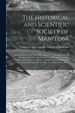 portada The Historical and Scientific Society of Manitoba [microform]: Annual Report for the Year 1888: Honorary, Corresponding and Life Members, Executive Co (en Inglés)