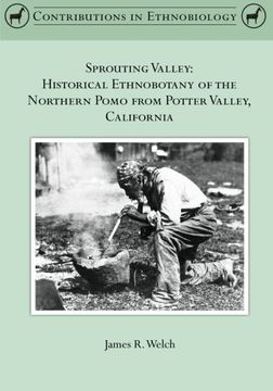 Sprouting Valley: Historical Ethnobotany of the Northern Pomo from Potter Valley, California (Contributions in Ethnobiology)