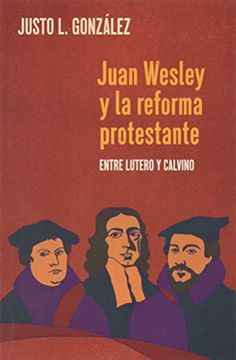 portada Juan Wesley y la Reforma Protestante: Entre Lutero y Calvino (in Spanish)