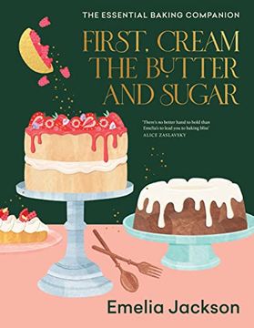 portada First, Cream the Butter and Sugar: The Essential Baking Companion (in English)