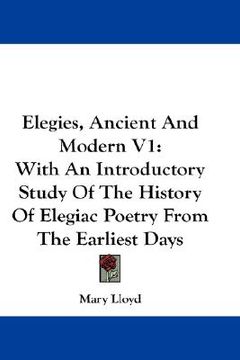 portada elegies, ancient and modern v1: with an introductory study of the history of elegiac poetry from the earliest days (en Inglés)